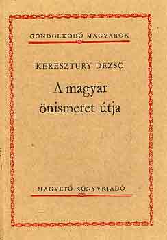 KERESZTURY DEZS - A magyar nismeret tja (gondolkod magyarok)