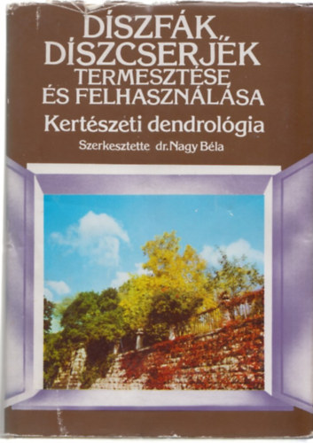 Dr. Nagy B�la (szerk.) - D�szf�k, d�szcserj�k termeszt�se �s felhaszn�l�sa