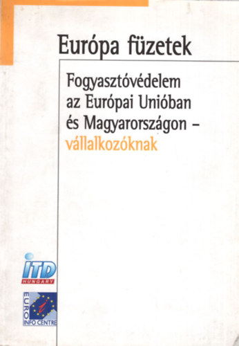dr. Huszay Gbor, dr. Kathi Attila, Kncse Tamsn - Fogyasztvdelem az Eurpai Uniban s Magyarorszgon- vllalkozknak ( Eurpa fzetek )