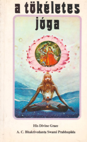 A. C. Bhaktivedanta Swami Prabhupáda - A tökéletes jóga - Az isteni szeretet jógája