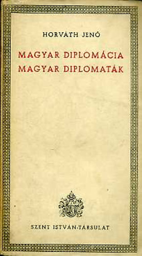 Horv�th Jen� - Magyar diplom�cia-Magyar diplomat�k