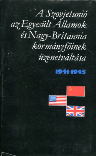 A Szovjetuni�, az Egyes�lt �llamok �s Nagy-Britannia korm�nyf�inek �zenetv�lt�sa 1941-1945 I. k�tet