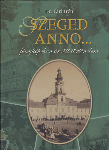 Dr. Fri Irn - Szeged anno...fnykpeken rztt trtnelem
