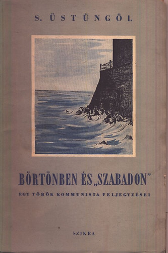 S. Üstüngöl - Börtönben és szabadon - Egy török kommunista feljegyzései