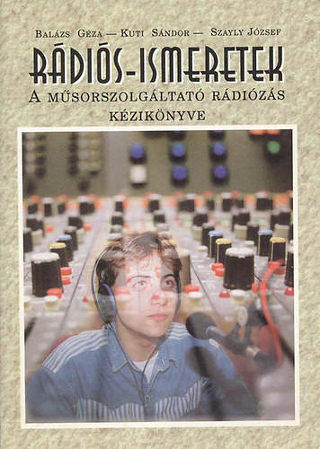 Bal�zs G�zaa-Kuti S�ndor-Szayly J�zsef - R�di�s-ismeretek ( A m�sorszolg�ltat� r�di�z�s k�zik�nyve)