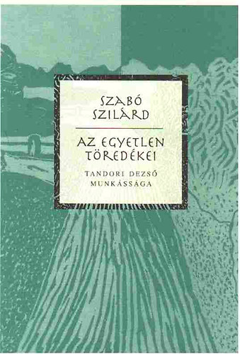 Szab� Szil�rd - Az Egyetlen t�red�kei - Tandori Dezs� munk�ss�ga