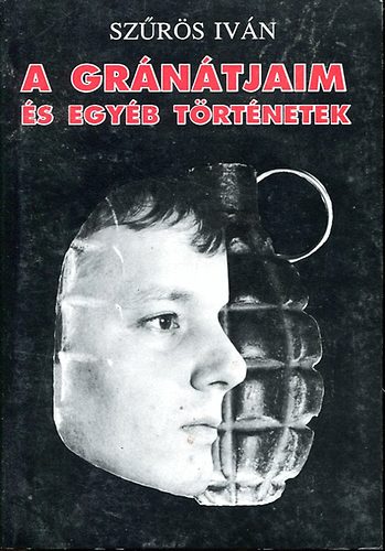 Szűrös Iván - A gránátjaim és egyéb történetek