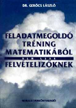 Dr. Ger�cs L�szl� - Feladatmegold� tr�ning matematik�b�l nem csak felv�teliz�knek