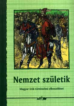 Hunyadi Csaba Zsolt (szerk.) - Nemzet szletik - magyar rk trtnelmi elbeszlsei