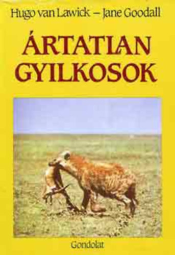 Hugo van Lawick, Jane Goodall, Ford.: Nagy Judit - �rtatlan gyilkosok (Vad�szmez�k - nappal �s �jjel; Vadkuty�k - a s�ks�g nom�djai; Aranysak�lok - a b�tor d�gev�k; Foltos hi�n�k - a kuncog� vad�szok)