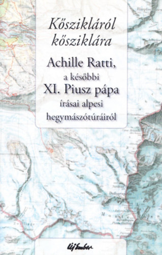 Kisn Cseh va (ford.) - Ksziklrl ksziklra - Achille Ratti, a ksbbi XI. Piusz ppa rsai alpesi hegymsztrirl (A fordt s bevezett r dedikcijval (?))