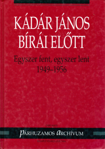 Varga L�szl� (szerk.) - K�d�r J�nos b�r�i el�tt - Egyszer fent, egyszer lent (1949-1956)