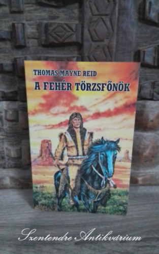 Thomas Mayne Reid, Szinnai Tivadar (ford.) - A fehr trzsfnk (The White Chief) - A magyar ifjsg szmra tdolgozta Szinnai Tivadar; Sajt kppel!