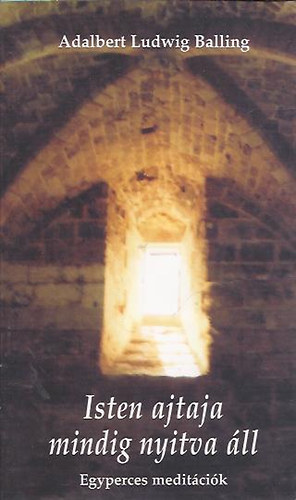 Adalbert Ludwig Balling - Isten ajtaja mindig nyitva �ll - Egyperces medit�ci�k