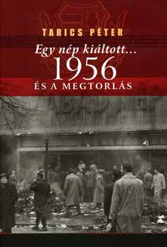 Tarics Péter - Egy nép kiáltott... 1956 és a megtorlás