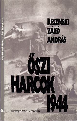 Reszneki Z�k� Andr�s; m. kir. vez�r�rnagy - �szi harcok 1944 - Az 1944. �vi magyarorsz�gi okt�beri katonai esem�nyekr�l �s ezek el�zm�nyeir�l