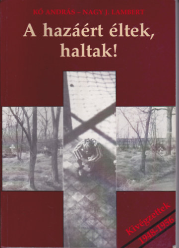 K Andrs, Nagy J. Lambert - Kivgzettek 1948-1956. A hazrt ltek, haltak!