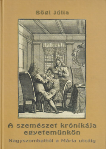 Bgi Jlia - A szemszet krnikja egyetemnkn (Nagyszombattl a Mria utcig)