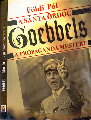 Földi Pál - A sánta ördög - Goebbels - A propaganda mestere