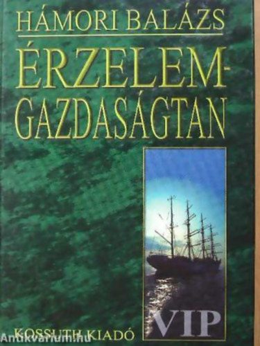 Hámori Balázs SZERKESZTŐ Pányi Béla - Érzelemgazdaságtan A KÖZGAZDASÁGI ELEMZÉS KITERJESZTÉSE - V.I.P.