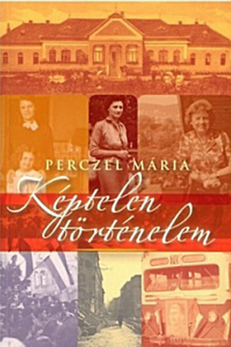 Perczel Mária - Képtelen történelem