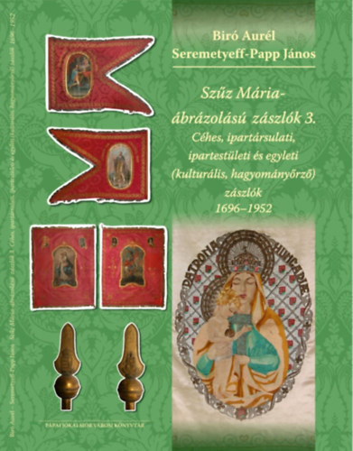 Bir Aurl, Seremetyeff-Papp Jnos - Szz Mria-brzols zszlk 3. Ches, ipartrsulsi, ipartestleti s egyleti (kulturlis, hagyomnyrz) zszlk 1696-1952