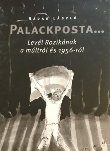 N�das L�szl� - Palackposta... lev�l Rozik�nak a m�ltr�l �s 1956-r�l