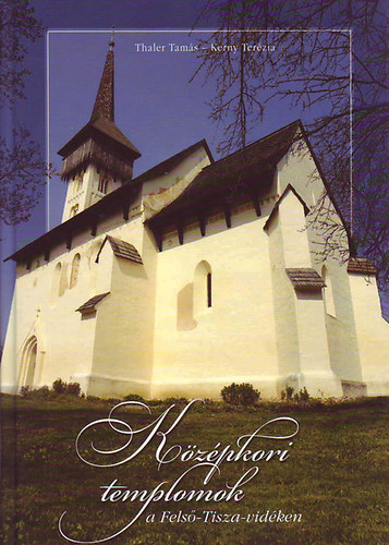 Szerz Kerny Terzia Szerkeszt Thaler Tams Fotzta Erdei Istvn Horvth Ferenc Laszlovszky Katalin Navratil Ferenc - Kzpkori templomok a Fels-Tisza-vidken   - Sznes fotkkal illusztrlt.