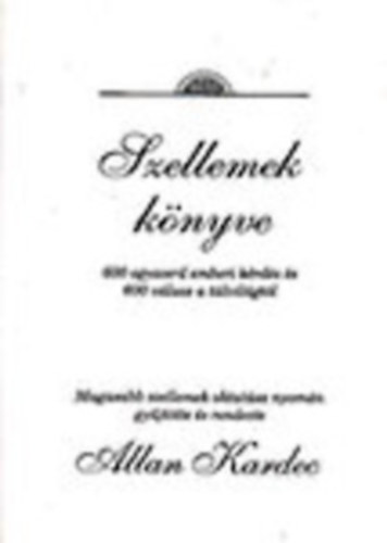 Allen Kardec - Szellemek knyve I. - 600 egyszer emberi krds s 600 vlasz a tlvilgtl