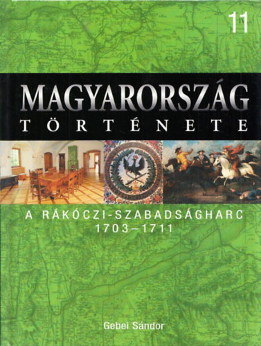 Gebei Sándor - Magyarország története 11. A Rákóczi-szabadságharc 1703-1711