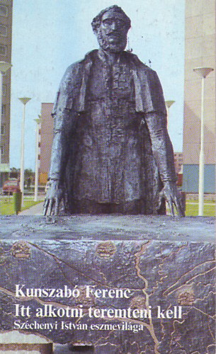 Kunszab� Ferenc - Itt alkotni teremteni kell (Gyorsul� id�)