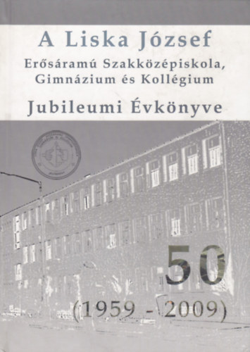 Buschman �va - A Liska J�zsef Er�s�ram� Szakk�z�piskola, Gimn�zium �s Koll�gium Jubileumi �vk�nyve 50 (1959-2009)