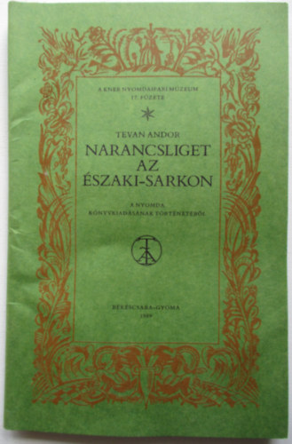 Tevan Andor - Narancsliget az Északi-sarkon (A Kner Nyomdaipari Múzeum 17. füzete)