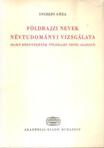 Inczefi Gza - Fldrajzi nevek nvtudomnyi vizsglata (Mak krnyknek fldr.nevei)