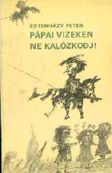Esterházy Péter - Pápai vizeken ne kalózkodj!