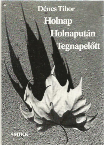 D�nes Tibor - Holnap, holnaput�n, tegnapel�tt