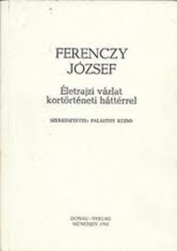 Pal�sthy Rezs� (szerk) - Ferenczy J�zsef (�letrajzi v�zlat kort�rt�neti h�tt�rrel)
