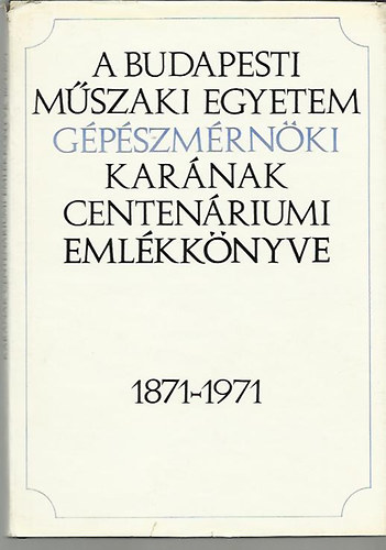 Dr. Varga J�zsef - A Budapesti M�szaki Egyetem G�p�szm�rn�ki Kar�nak centen�riumi eml�kk�nyve 1871-1971