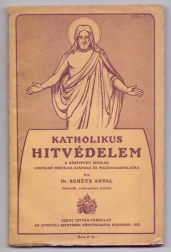 Dr. Schtz Antal - Katholikus hitvdelem - A kzpfok iskolk legfels osztlya szmra s magnhasznlatra