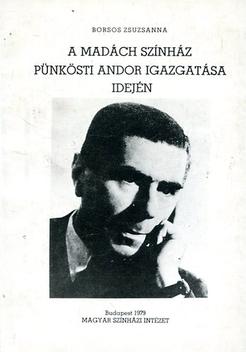 Borsos Zsuzsanna - A Mad�ch Sz�nh�z P�nk�sti Andor igazgat�sa idej�n