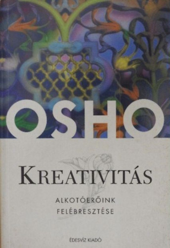 Osho, Zsolnai Margit (szerk.), Ford.: Kovcs Ivett - Kreativits - A bennnk lv erk felbresztse (Creativity: Unleashing Forces within) - Keleti tantsok/Pszicholgia sorozat