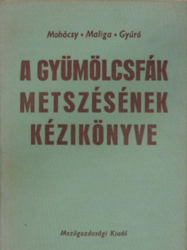 Szerz� Dr. Moh�csy M�ty�s Dr. Maliga P�l Dr. Gy�r� Ferenc Lektor Dr. Ok�lyi Iv�n Dr. Peth� Ferenc - A gy�m�lcsf�k metsz�s�nek k�zik�nyve     - A metsz�s morfol�giai alapjai - Metsz�sm�dok - Koronaform�k - A metsz�s sor�n ejtett sebek kezel�se -  Az almagy�m�lcs�ek metsz�se - A csonth�jasok metsz�se - A h�jas gy�m�lcs�ek met