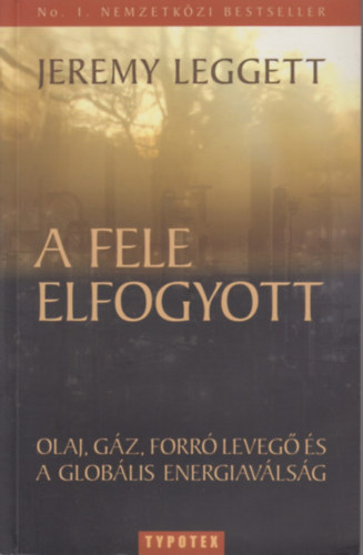 Jeremy Leggett - A fele elfogyott - Olaj, gz, forr leveg s a globlis energiavlsg