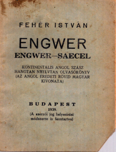 Feh�r Istv�n - Engwer. Engwer-saecel. Kontinent�lis angol-sz�sz hangtan nyelvtan olvas�k�nyv (Az angol eredeti r�vid magyar kivonata)