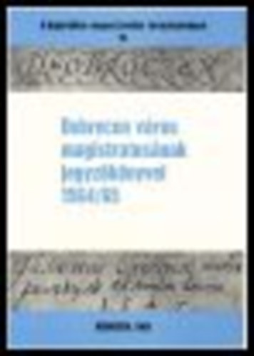 Gazdag Istv�n (szerk) - Debrecen v�ros magistratus�nak jegyz�k�nyvei 1564/65