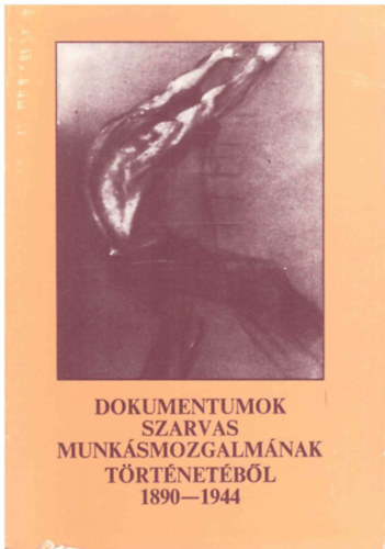 Dr. Cseuz Imre, Szakcs Mihly, Dr. Tth Lajos - Dokumentumok Szarvas munksmozgalmnak trtnetbl: 1890-1944