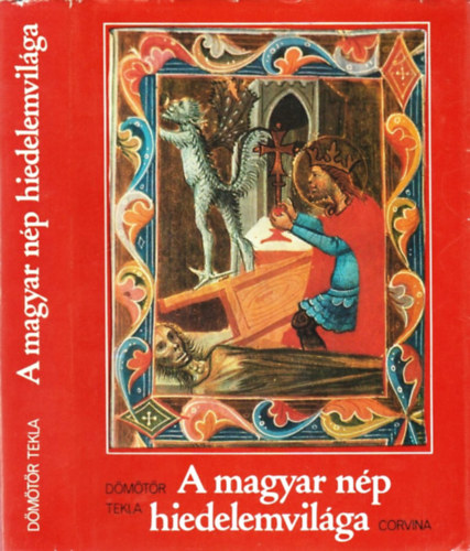 Dömötör Tekla - A magyar nép hiedelemvilága (Saját képpel) (Az anamizmus világa; A gabonadémon; A bábaboszorkány...)