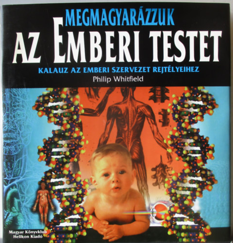 Philip Whitfield - Megmagyarzzuk az emberi testet - Kalauz a szervezet rejtlyeihez