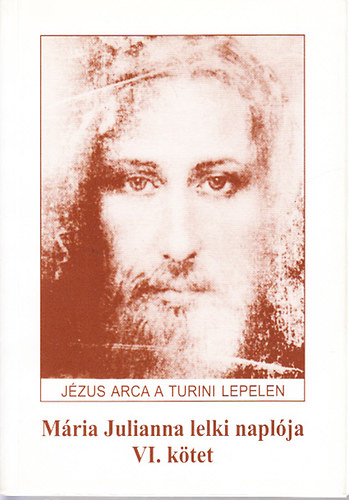 M�ria Julianna lelki napl�ja VI. (J�zus arca a turini lepelen)