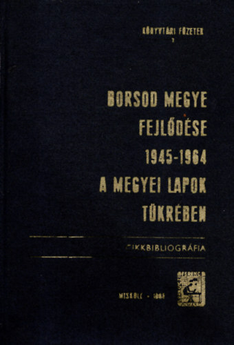 Kluger L�szl�n� - Borsod Megye Fejl�d�se 1945-1964 - A Megyei Lapok T�kr�ben - Cikkbibliogr�fia. (K�nyvt�ri F�zetek 2.)